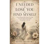 I Needed to Lose You to Find Myself: For the Woman Who Stayed Too Long, Loved Too Hard, and Is Finally Coming Back to Herself