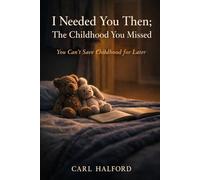 I Needed You Then; The Childhood You Missed: You Can’t Save Childhood for Later