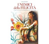 I nemici della felicità: Come riconoscere ciò che ci ostacola e accoglierlo per ritrovare se stessi, nutrire l’autostima e vivere con maggiore ... emotivo e benessere interiore. (Namah)