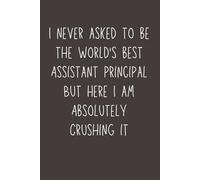 I Never Asked to Be the World’s Best Assistant Principal - Funny Lined Notebook | 6x9 Journal with 120 Pages | Sarcastic Gift for School Leaders, Educators & Staff