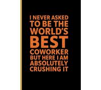 I Never Asked To Be The World’s Best: Funny Sarcastic Notebook Journal | Humor Gift Idea | 6x9 Lined Notebook for Work, School, or Daily Notes