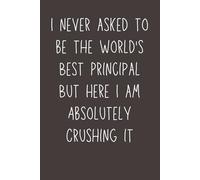 I Never Asked to Be the World’s Best Principal - Funny Lined Notebook | 6x9 Journal with 120 Pages | Sarcastic Gag Gift for School Principals, Educators, and Staff