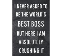 I never asked to be the World's Best Boss But Here I am Absolutely Crushing it: Funny Notebook for Work, Gag Gift, Office Humor, Coworkers, Boss, Meeting Notes