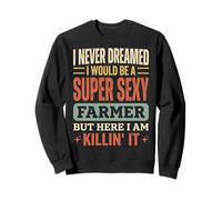 I Never Dreamed I Would Be A Super Sexy Farmer But Here I Am Sudadera
