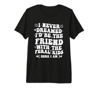 I Never Dreamed I'D Bethe Frien with The Feral Kids Camiseta Premium