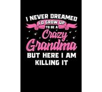 I Never Dreamed I'd Grow Up To Be A Crazy Grandma: Funny Gift 6x9 Planner, Journal, Notebook, Composition Book, Diary for Women, Men, Teens, and Children