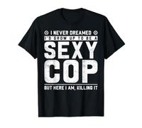 I Never Dreamed I'D Grow Up To Be A Sexy Cop But Here I Am, Camiseta gráfica económica