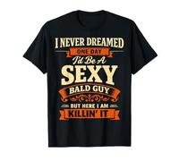 I Never Dreamed One Day I'D Be A Sexy Bald Guy Día del Padre Camiseta