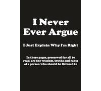 I Never Ever Argue: I Just Explain Why I'm Right - Novelty Lined Notebook