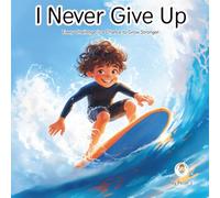 I Never Give Up: A Growth Mindset Book for Kids: A Motivational Story for Kids Ages 4-12 About Perseverance, Confidence, and Turning Challenges Into ... and personal growth. Children books.)