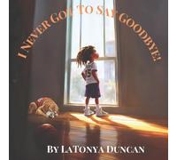 I never got to say goodbye (Children's Overcoming grief series)