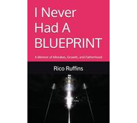 I Never Had A BLUEPRINT: A Memoir of Mistakes, Growth, and Fatherhood