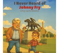 I Never Heard of Johnny Fry: A Pony Express Adventure
