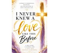 I Never Knew A Love Like This Before: A Journey of Brokenness, Belonging, And The Discovery Of God's Unfailing Love