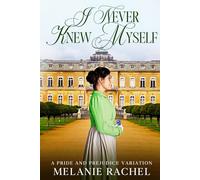 I Never Knew Myself: A Pride and Prejudice Variation (Darcy and Elizabeth Happily Ever Afters)