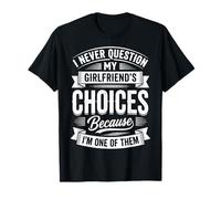 I Never Question My Girlfriends Choices Camiseta