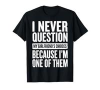 I Never Question My Girlfriends Choices Camiseta
