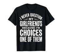 I Never Question My Girlfriends Choices Camiseta