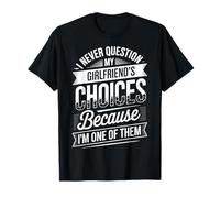 I Never Question My Girlfriends Choices Camiseta
