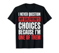 I Never Question My Girlfriends Choices Camiseta