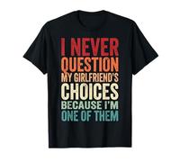 I Never Question My Girlfriends Choices Camiseta