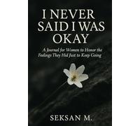 I Never Said I Was Okay: A Journal for Women to Honor the Feelings They Hid Just to Keep Going