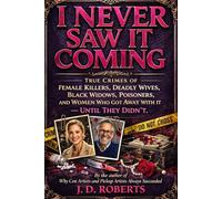 I Never Saw It Coming - Book 3: True Crimes of Female Killers, Deadly Wives, Black Widows, Poisoners, and Women Who Got Away With It - Until They ... Saw It Coming - True Crime Betrayal Cases)