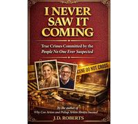 I Never Saw It Coming: True Crime Stories of the People No One Ever Suspected. The Hidden Lives of Ordinary People Who Became Criminals (I Never Saw It Coming - True Crime Betrayal Cases)