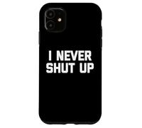 I Never Shut Up - Divertido dicho sarcástico lindo fresco novedad Carcasa para iPhone 11