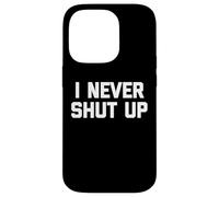 I Never Shut Up - Divertido dicho sarcástico lindo fresco novedad Carcasa para iPhone 14 Pro