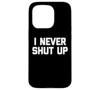 I Never Shut Up - Divertido dicho sarcástico lindo fresco novedad Carcasa para iPhone 15 Pro