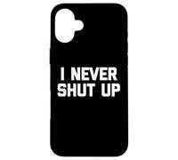 I Never Shut Up - Divertido dicho sarcástico lindo fresco novedad Carcasa para iPhone 16 Plus