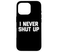 I Never Shut Up - Divertido dicho sarcástico lindo fresco novedad Carcasa para iPhone 16 Pro
