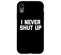 I Never Shut Up - Divertido dicho sarcástico lindo fresco novedad Carcasa para iPhone XR