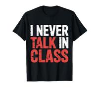 I Never Talk In Class School Classroom Student Lie |- Camiseta