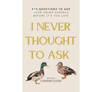 I Never Thought to Ask: 573 Questions to Ask Your Aging Parents Before It's Too Late
