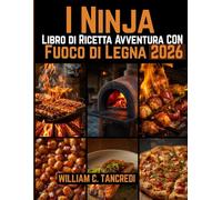 I Ninja Libro di Ricetta Avventura con Fuoco di Legna 2026: Cucina gourmet per patii, campeggiatori e cortili - padroneggia il tuo forno all'aperto con sicurezza e sapore.