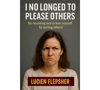 I NO LONGER NEED TO PLEASE OTHERS: Re-learning not to lose yourself by saving others.