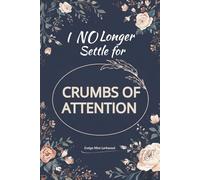 I No Longer Settle for Crumbs Of Attention: A 12-W uided Journal for Women to Build Self-Love, Set Emotional Boundaries, Break Patterns, and Choose Yourself