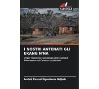 I Nostri Antenati Gli Ekang n'Na: Origini migratorie e genealogia della nobiltà di Bebeusseum nel Camerun occidentale.