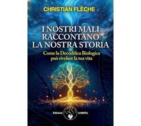 I nostri mali raccontano la nostra storia. Come la decodifica biologica può rivelare la tua vita (Ben-essere)