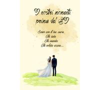 I Nostri Momenti prima del Si: Scrivi con il tuo cuore, chi siete, chi eravate, chi volete essere