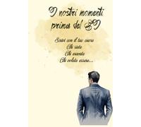 I Nostri Momenti prima del Si: Scrivi con il tuo cuore, chi siete, chi eravate, chi volete essere