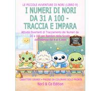 I NUMERI DI NORI DA 31 A 100 - TRACCIA E IMPARA: Attività Divertenti di Tracciamento dei Numeri da 31 a 100 per Bambini della Scuola dell’Infanzia dai 4 ai 6 Anni (Le Piccole Avventure di Nori)