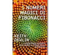 I numeri magici di Fibonacci. L'avventurosa scoperta che cambiò la storia della matematica (BUR Saggi)