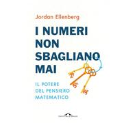 I numeri non sbagliano mai. Il potere del pensiero matematico (Saggi)