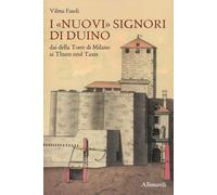 I «nuovi» Signori di Duino. Dai della Torre di Milano ai Thurn und Taxis (Varia)