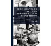 I.O.O.F. Digest of the Laws of the Independent Order of Odd-Fellows