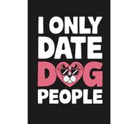 I Only Date Dog People: Funny Dating Journal & Dog Lover Notebook, Great for Singles Who Love Pets