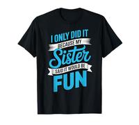 I Only Did It Because My Sister Said It Would Be Fun Camiseta